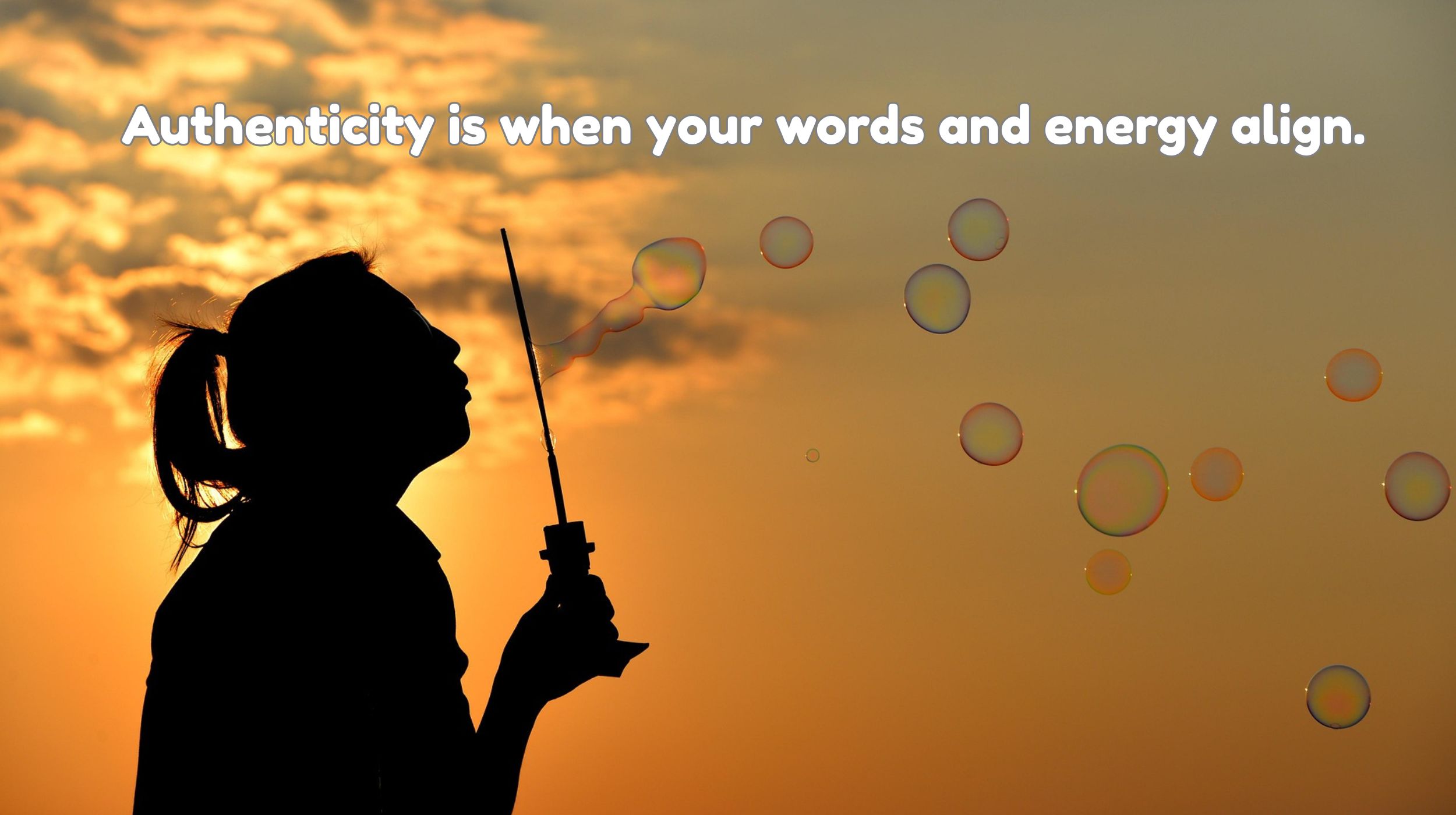 Authenticity is when your words and energy align.