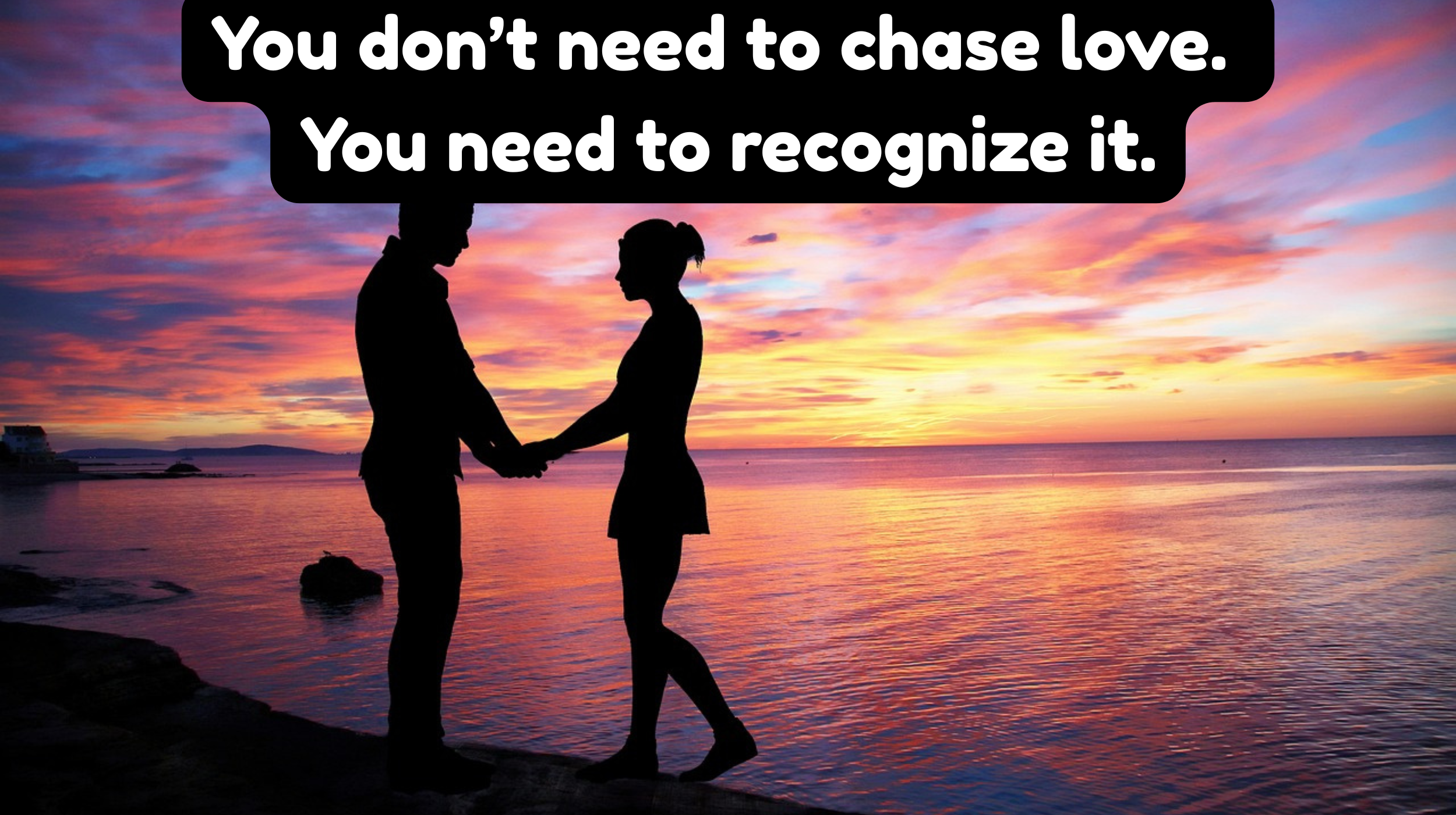 You don’t need to chase love. You need to recognize it. do they love me?